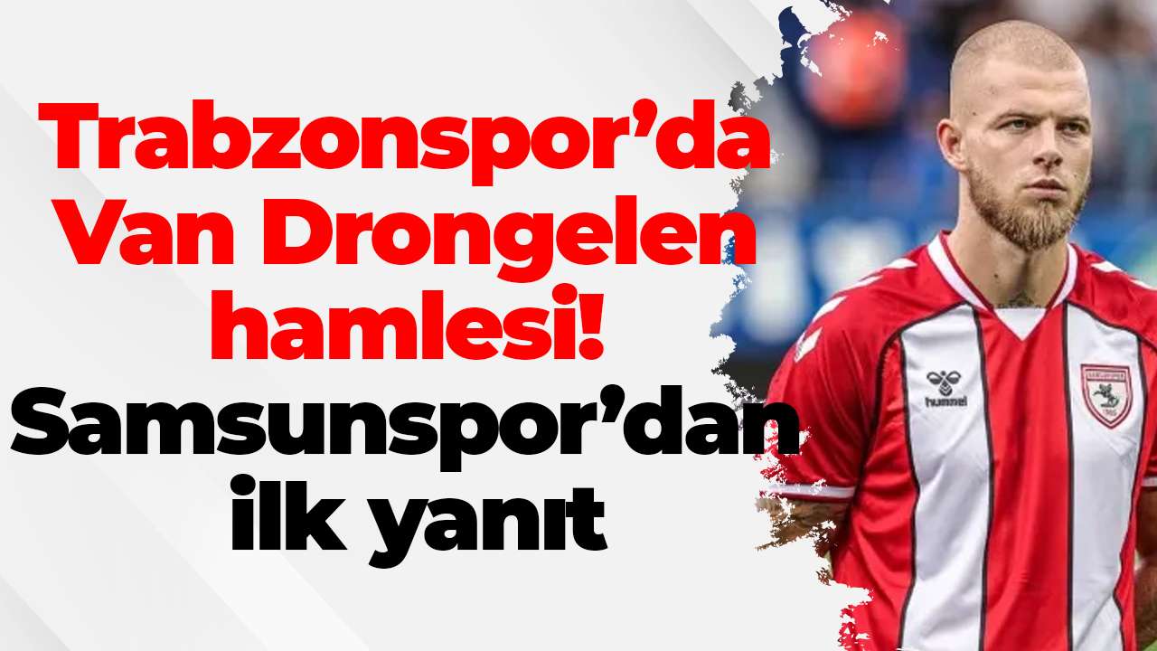 Trabzonspor’da Van Drongelen hamlesi! Samsunspor’dan ilk yanıt