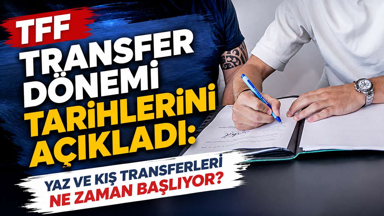 TFF transfer dönemi tarihlerini açıkladı: Yaz ve kış transferleri ne zaman başlıyor?