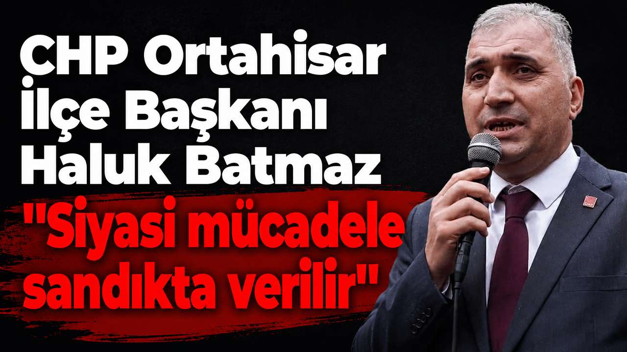 CHP Ortahisar İlçe Başkanı Haluk Batmaz: "Siyasi mücadele sandıkta verilir"