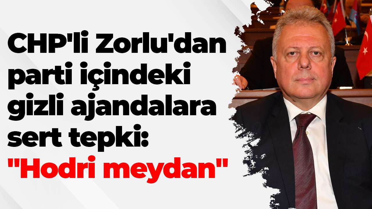 CHP'li Zorlu'dan parti içindeki gizli ajandalara sert tepki: "Hodri meydan"