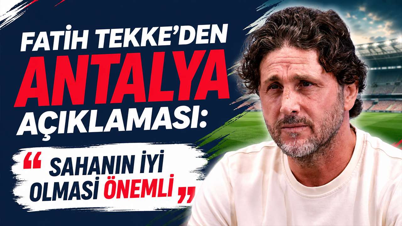 Fatih Tekke'den Antalya açıklaması: "Sahanın iyi olması önemli"