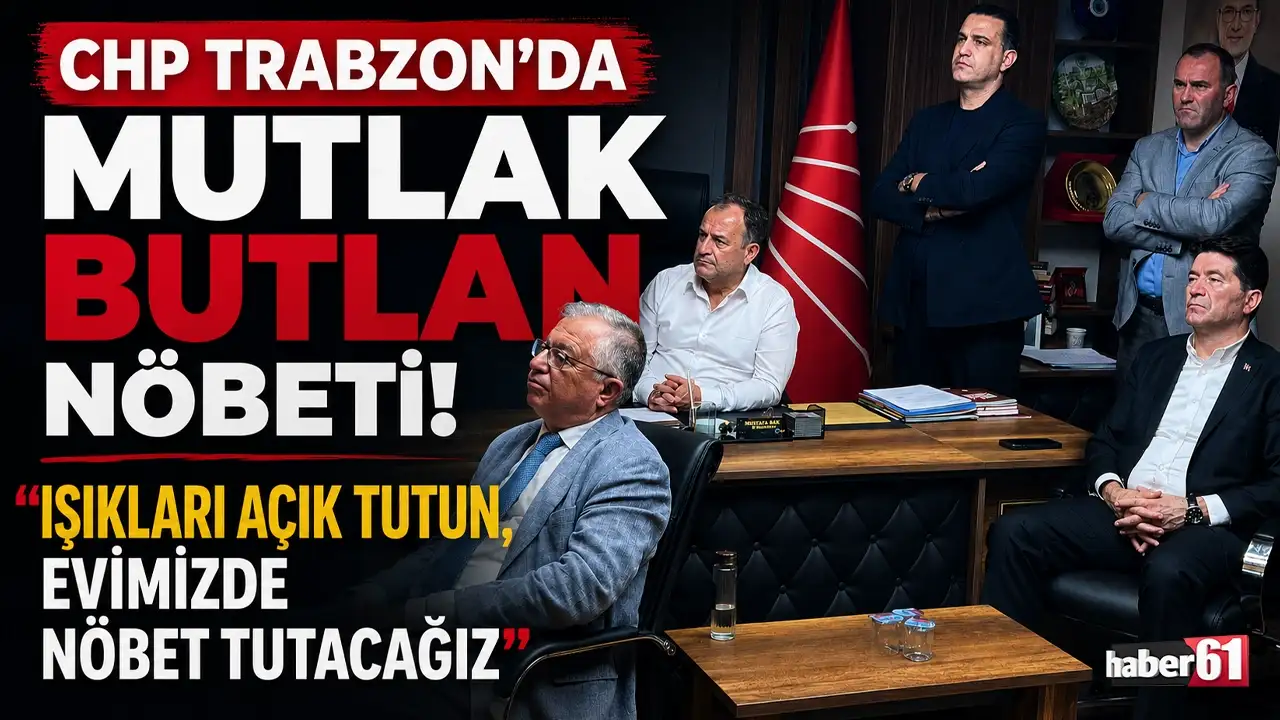 CHP Trabzon’da “mutlak butlan” nöbeti! “Işıkları açık tutun, evimizde nöbet tutacağız”