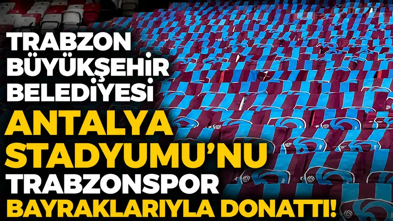 Büyükşehir, Antalya Stadyumu'nu Trabzonspor bayraklarıyla donattı