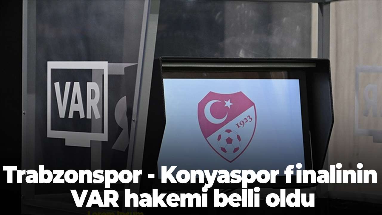 Trabzonspor - Konyaspor finalinin VAR hakemi belli oldu