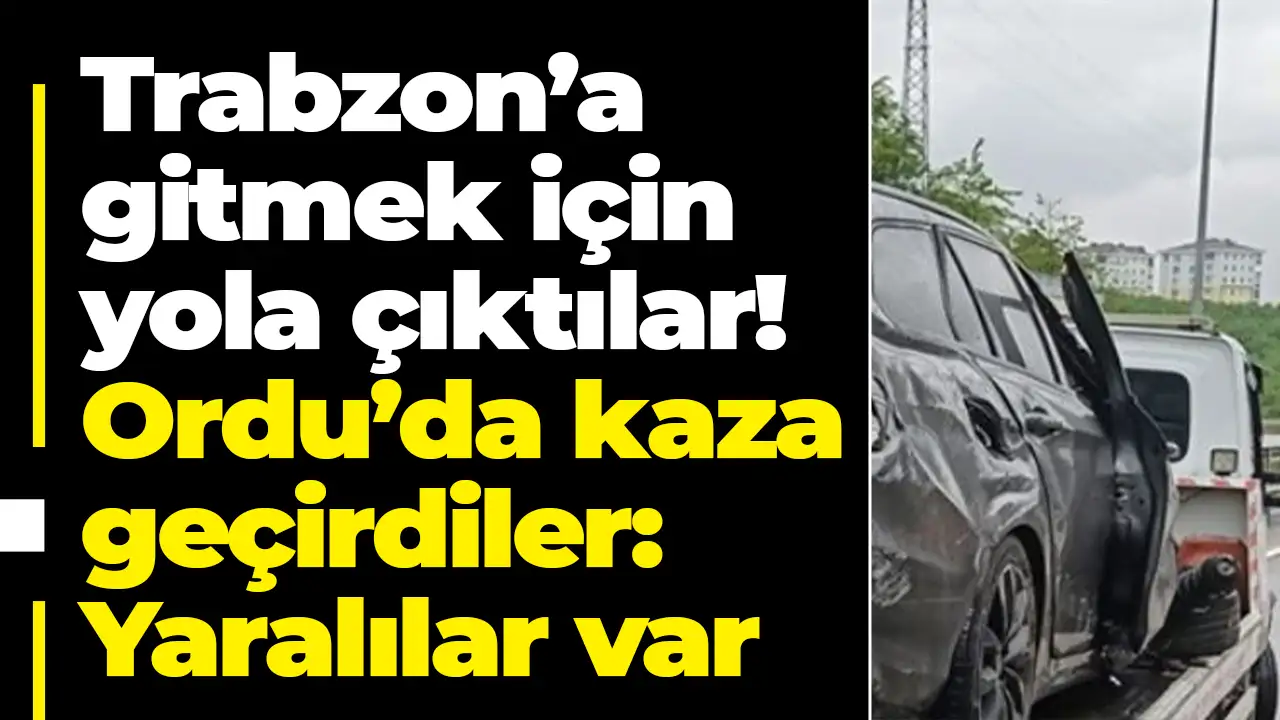 Trabzon’a gitmek için yola çıktılar! Ordu’da kaza geçirdiler: Yaralılar var