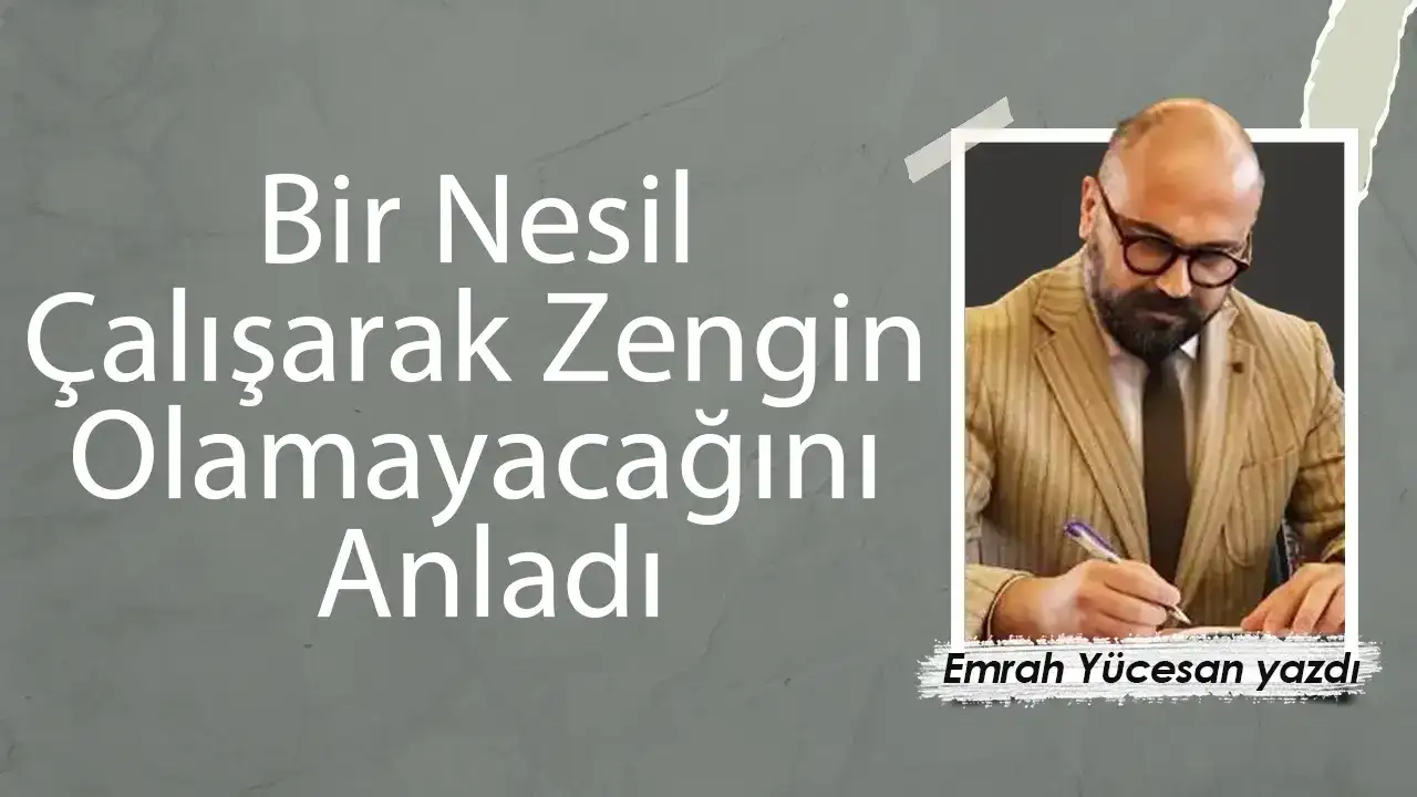 Bir Nesil Çalışarak Zengin Olamayacağını Anladı
