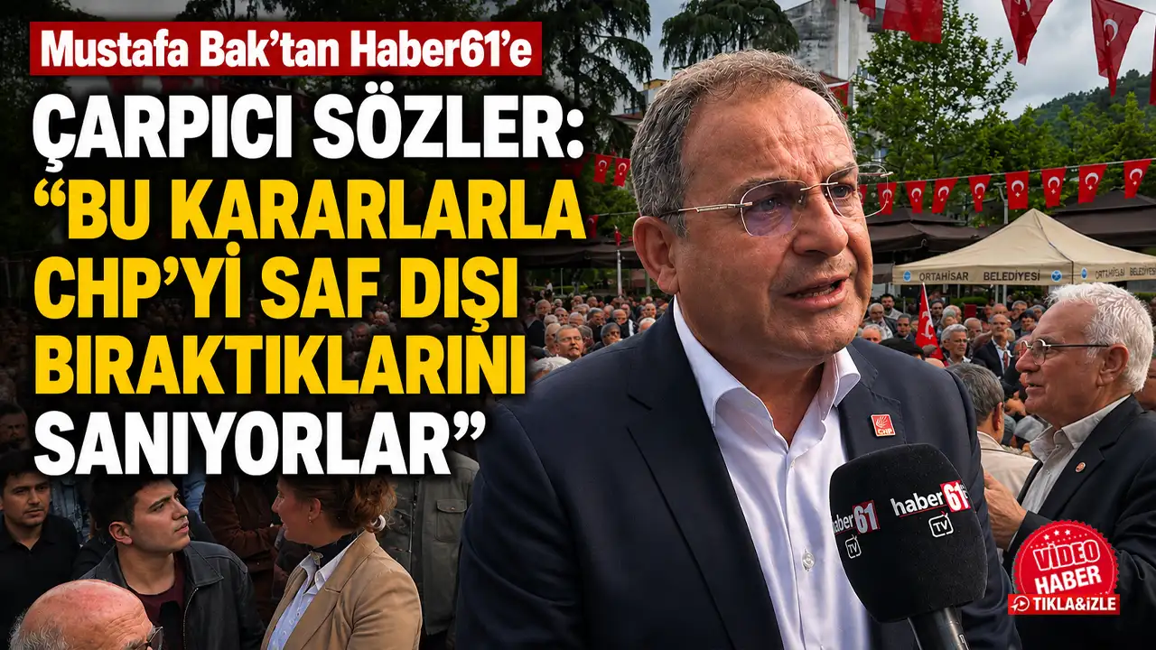 Mustafa Bak’tan Haber61’e çarpıcı sözler: “Bu kararlarla CHP’yi saf dışı bıraktıklarını sanıyorlar”