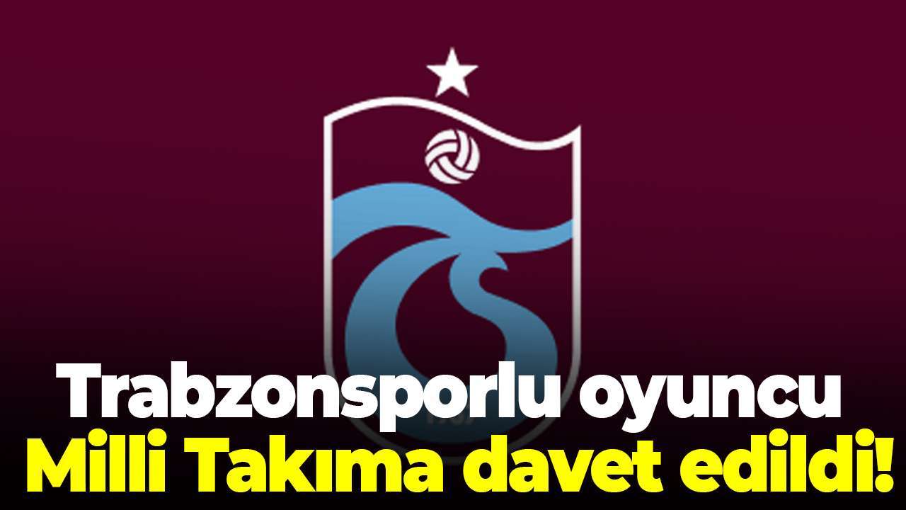 Trabzonsporlu oyuncu Milli Takıma davet edildi!