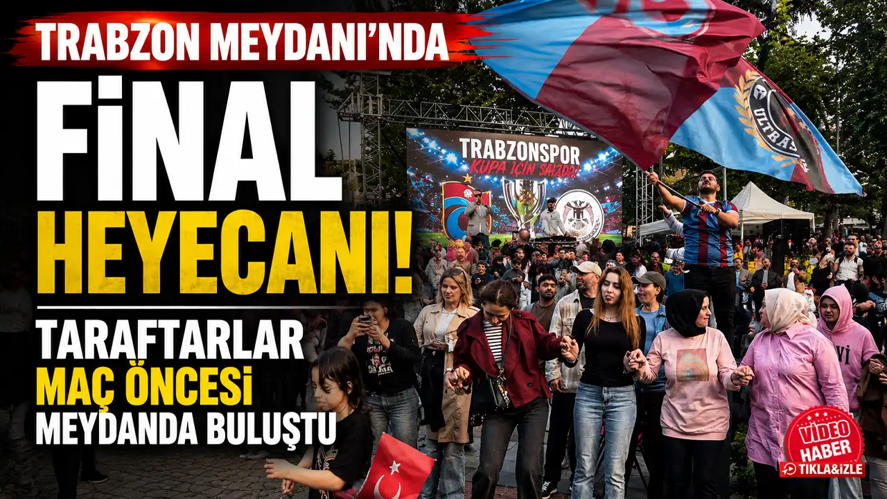 Trabzon Meydanı’nda final heyecanı! Taraftarlar maç öncesi meydanda buluştu