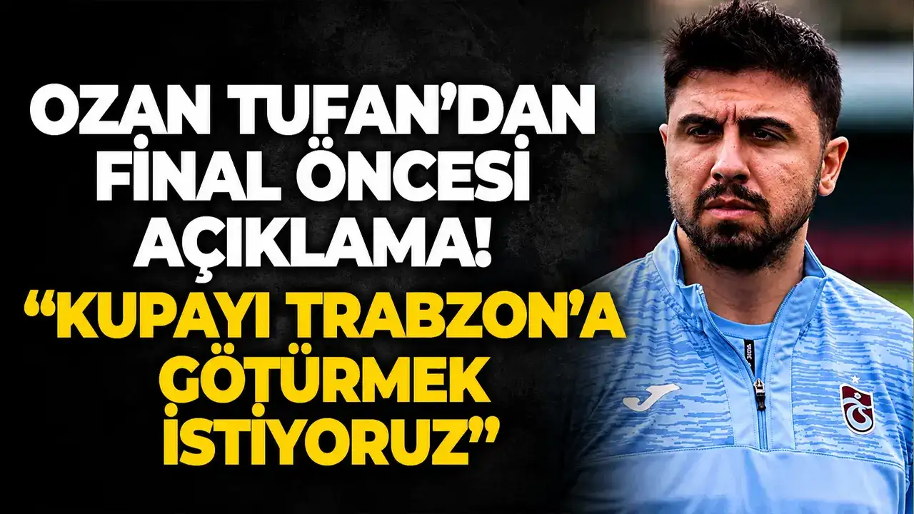 Ozan Tufan’dan final öncesi açıklama! “Kupayı Trabzon’a götürmek istiyoruz”