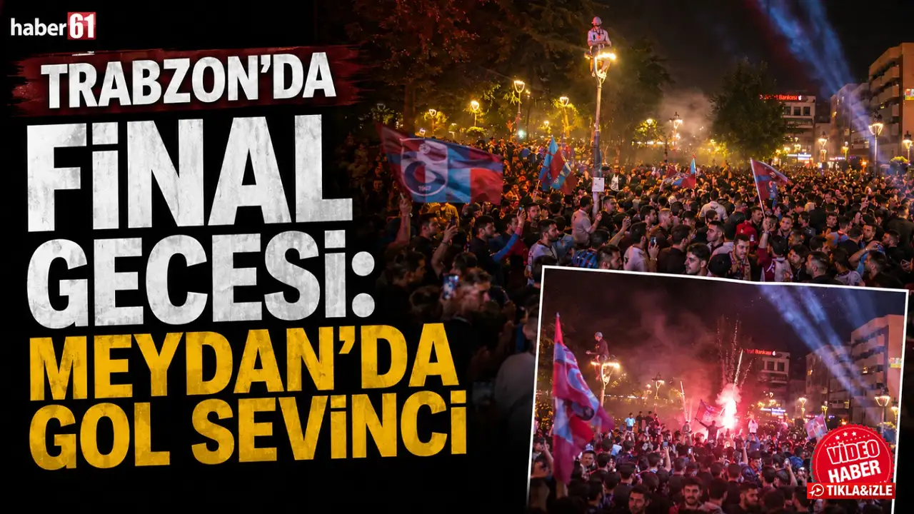 Trabzon’da final gecesi: Meydan’da gol sevinci
