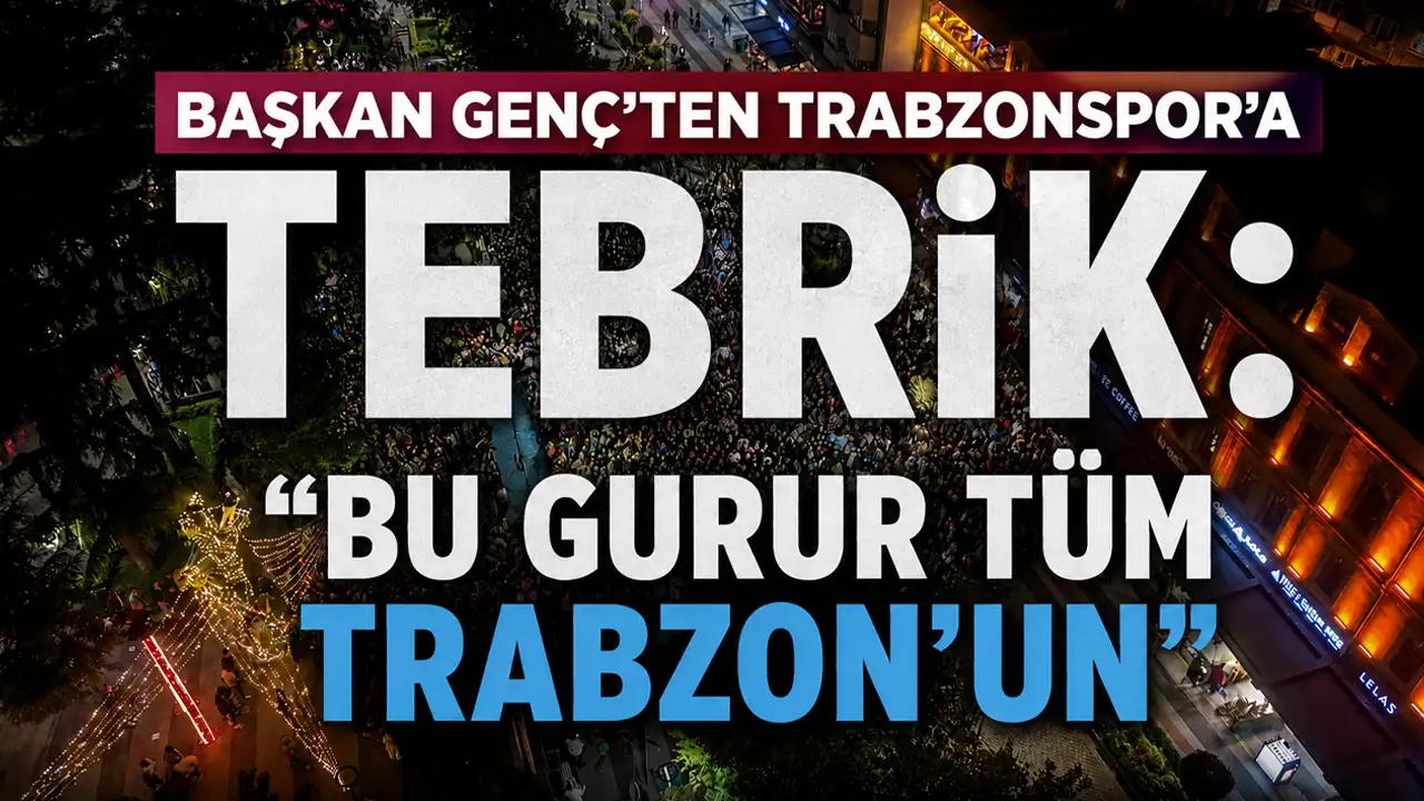 Başkan Genç’ten Trabzonspor’a tebrik: “Bu gurur tüm Trabzon’un”