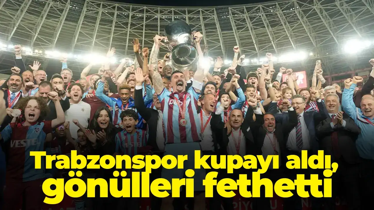 Trabzonspor kupayı aldı, gönülleri fethetti