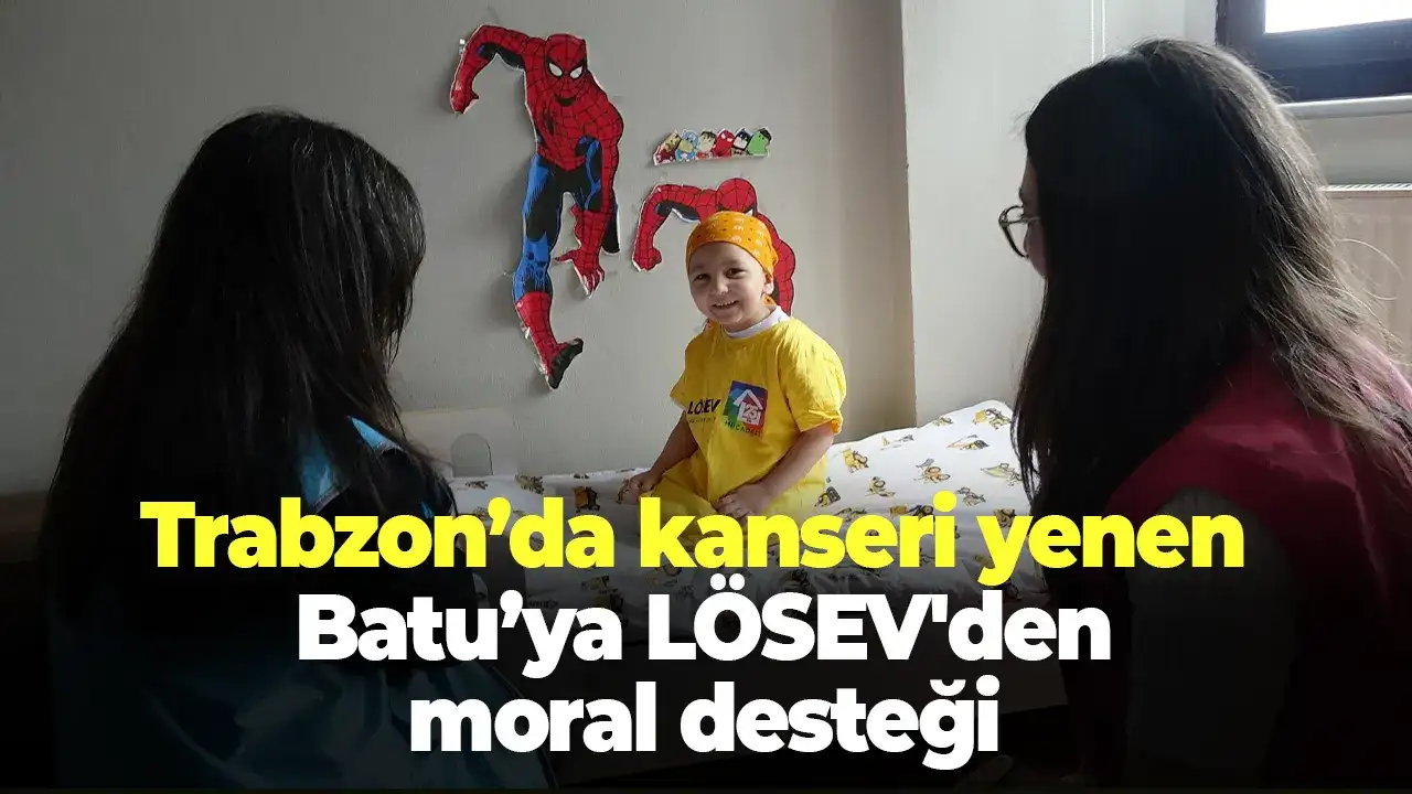 Trabzon’da kanseri yenen Batu’ya LÖSEV'den moral desteği