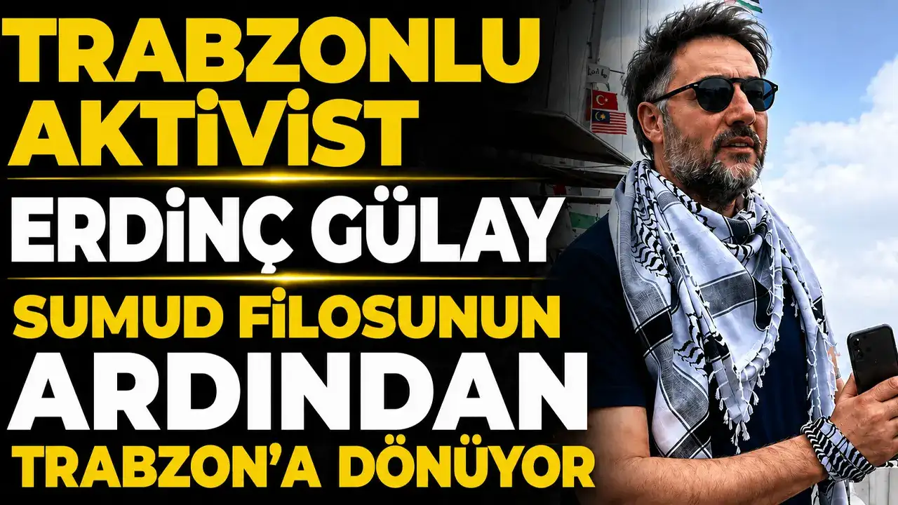 Trabzonlu aktivist Erdinç Gülay Sumud Filosunun ardından Trabzon'a dönüyor