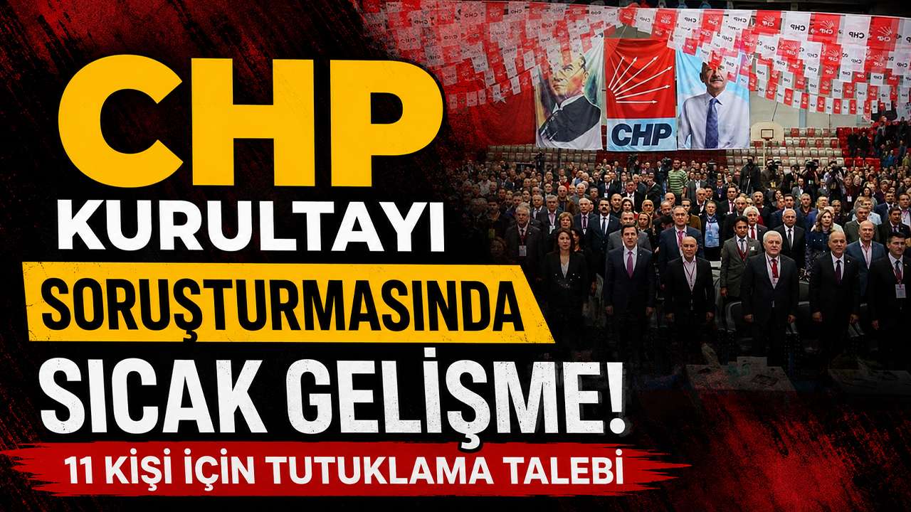 CHP kurultayı soruşturmasında sıcak gelişme: 11 kişi için tutuklama talebi
