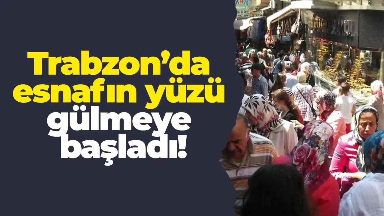 Trabzon’da esnafın yüzü gülmeye başladı