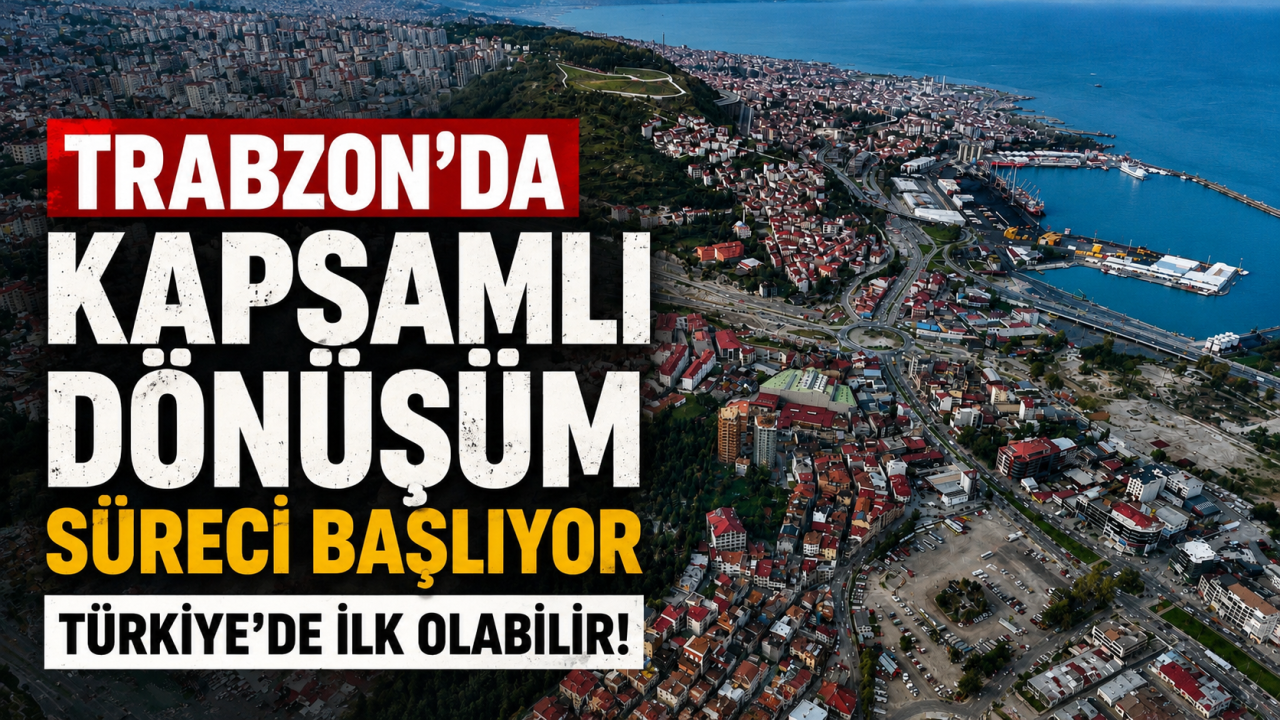 Trabzon'da kapsamlı dönüşüm süreci başlıyor Türkiye'de ilk olabilir