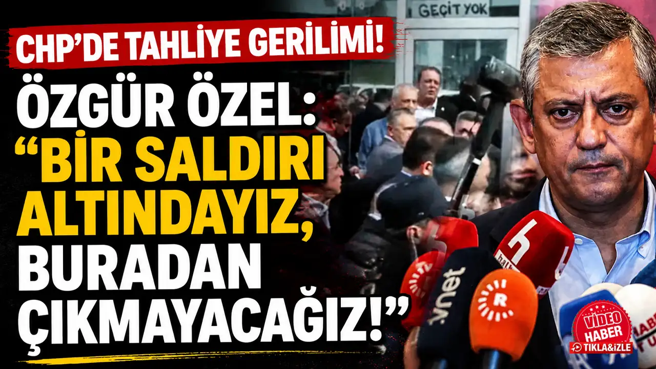 CHP'de tahliye gerilimi! Özgür Özel: 'Bir saldırı altındayız, buradan çıkmayacağız!'