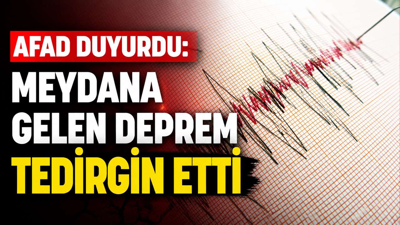 AFAD duyurdu: Meydana gelen deprem tedirgin etti