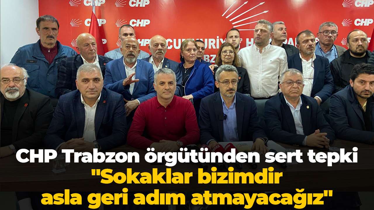 CHP Trabzon örgütünden sert tepki: "Sokaklar bizimdir, asla geri adım atmayacağız"