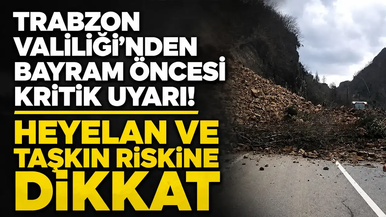 Trabzon Valiliği’nden bayram öncesi kritik uyarı! Heyelan ve taşkın riskine dikkat