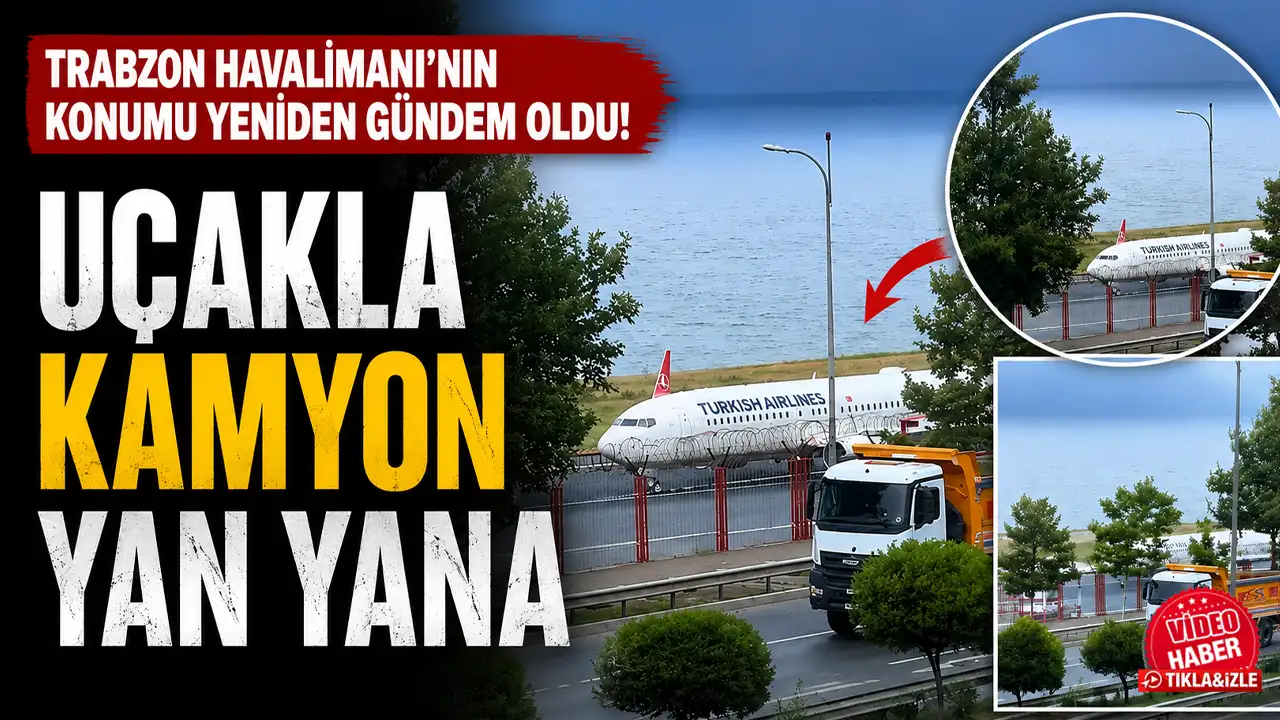 Trabzon Havalimanı'nın konumu yeniden gündem oldu! Uçakla kamyon yan yana