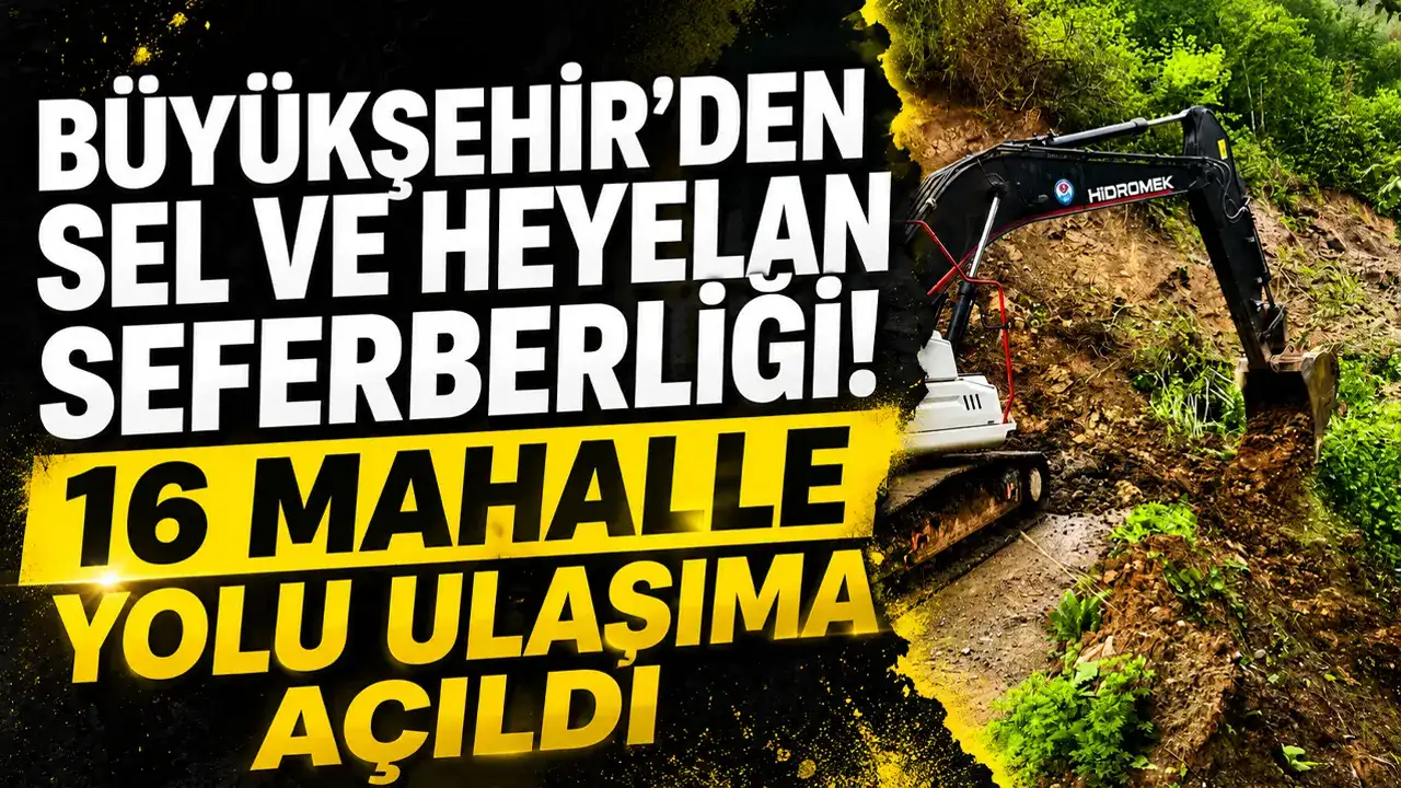 Büyükşehir’den sel ve heyelan seferberliği! 16 mahalle yolu ulaşıma açıldı