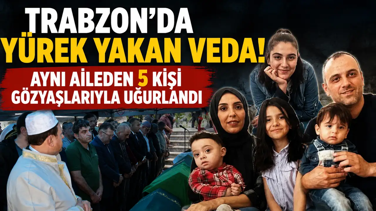 Trabzon’da yürek yakan veda! Aynı aileden 5 kişi gözyaşlarıyla uğurlandı
