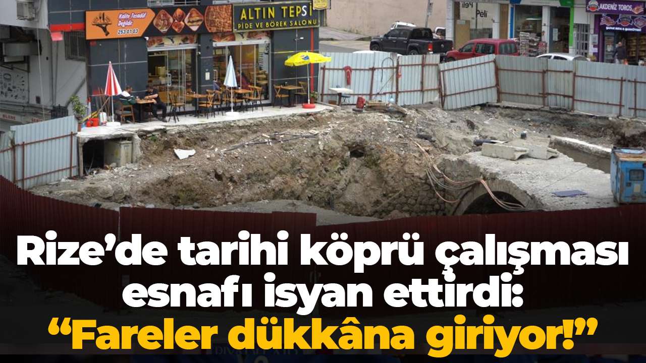 Rize’de tarihi köprü çalışması esnafı isyan ettirdi: “Fareler dükkâna giriyor!”