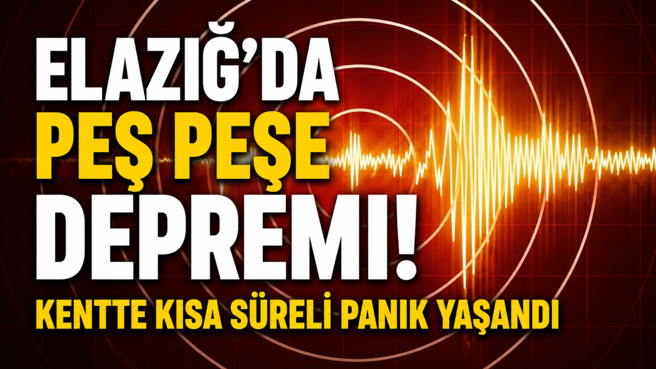 Elazığ’da peş peşe deprem! Kentte kısa süreli panik yaşandı