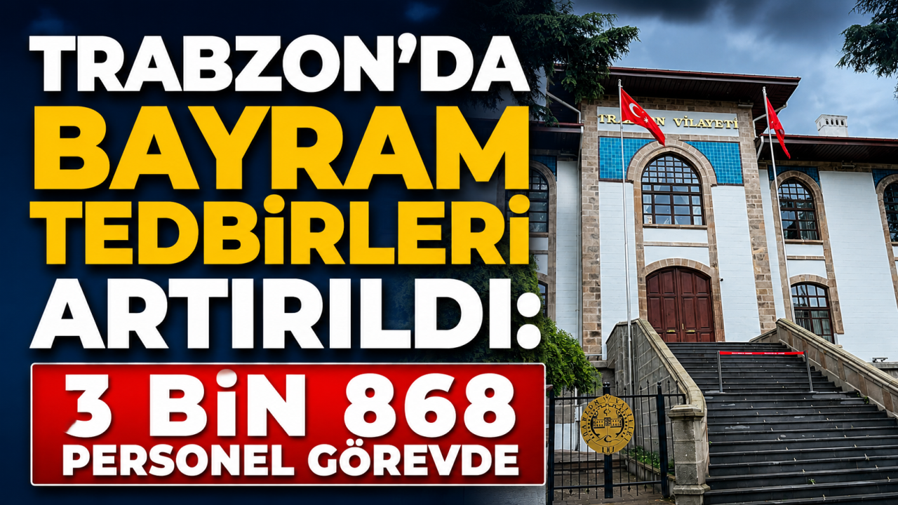 Trabzon’da bayram tedbirleri artırıldı: 3 bin 868 personel görevde