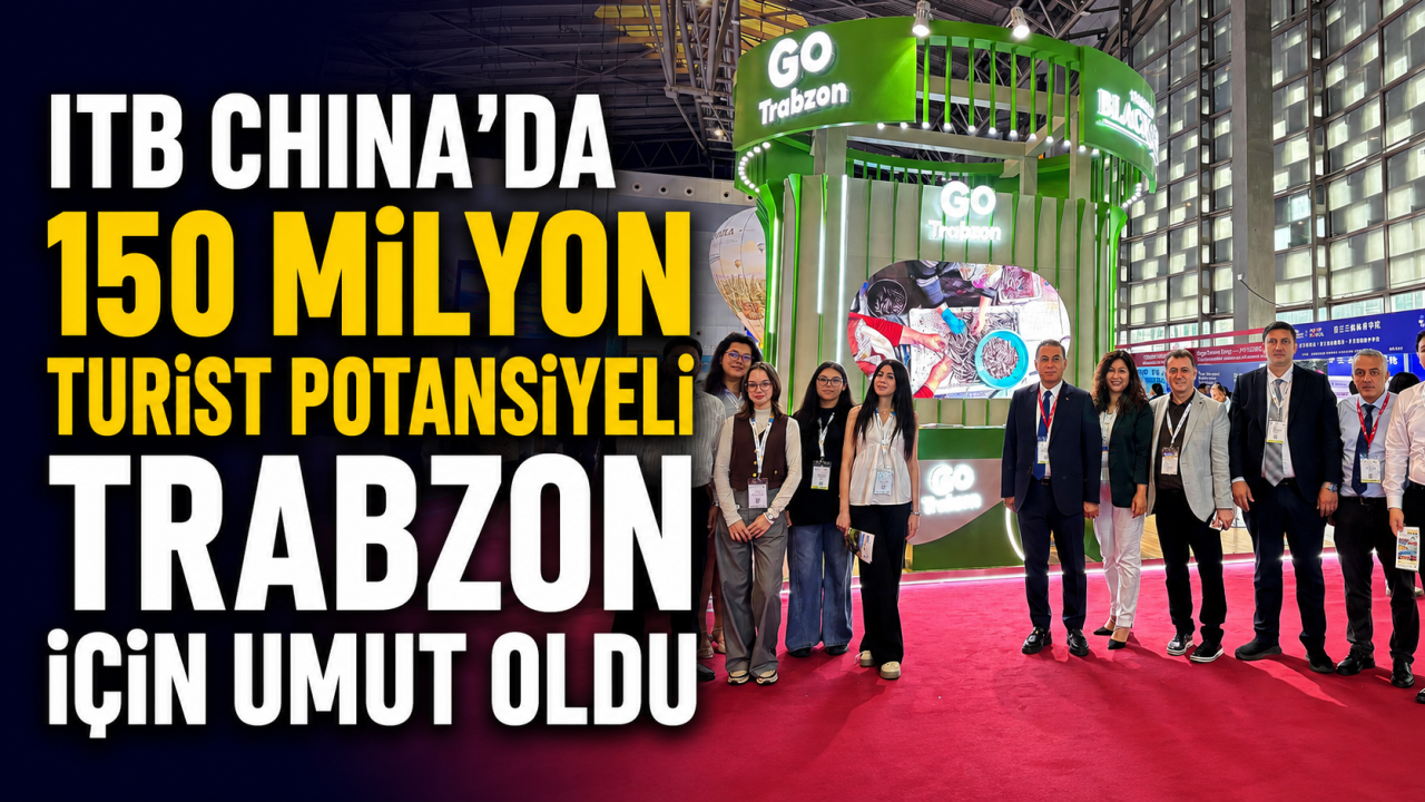 ITB China’da 150 milyon turist potansiyeli Trabzon için umut oldu