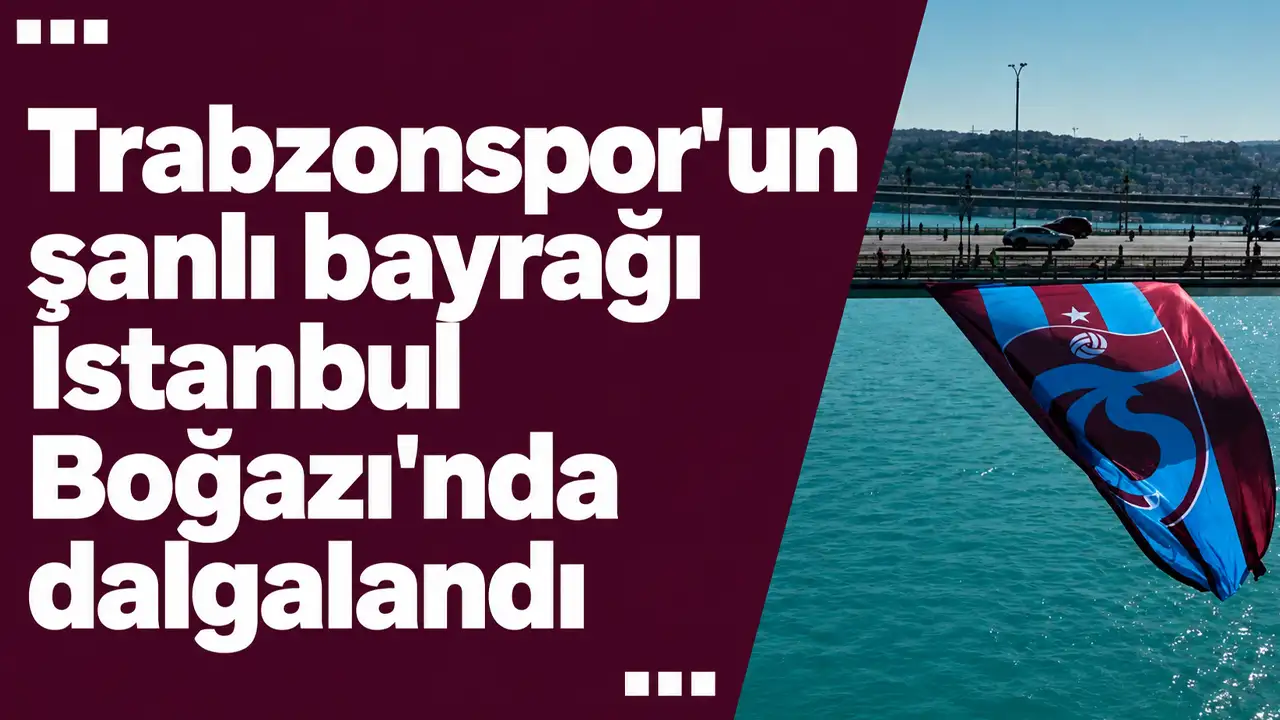 Trabzonspor'un şanlı bayrağı İstanbul Boğazı'nda dalgalandı