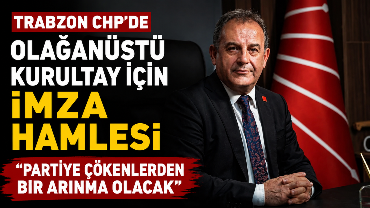 Trabzon CHP’de olağanüstü kurultay için imza hamlesi "Partiye çökenlerden bir arınma olacak"