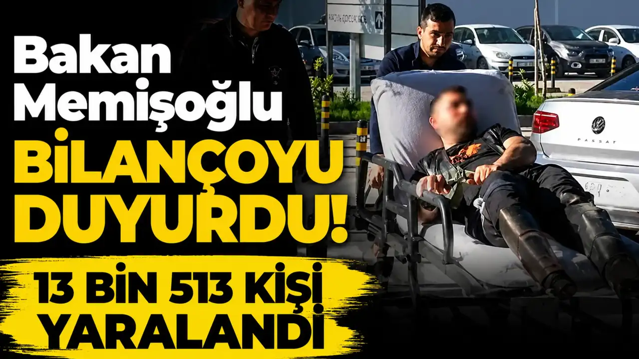 Bakan Memişoğlu bilançoyu duyurdu! 13 bin 513 kişi yaralandı