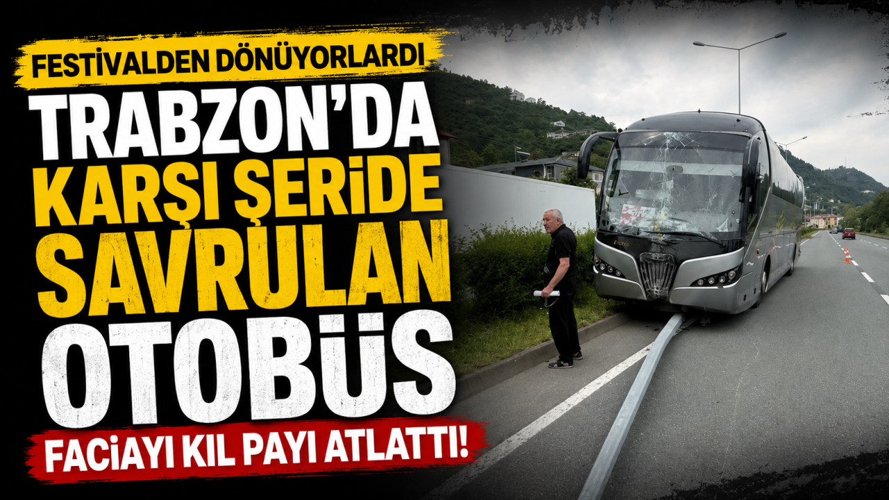 Festivalden dönüyorlardı Trabzon'da karşı şeride savrulan otobüs faciayı kıl payı atlattı!