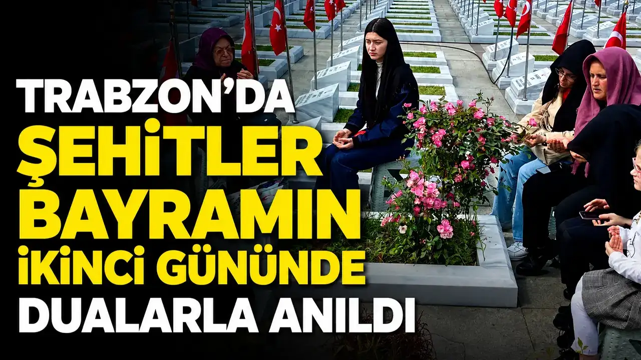 Trabzon’da Şehitler bayramın ikinci gününde dualarla anıldı