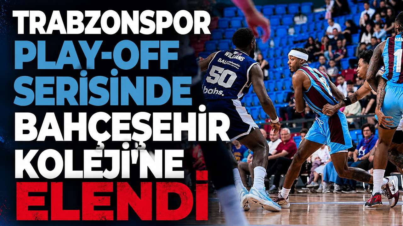 Trabzonspor Play-Off serisinde Bahçeşehir Koleji’ne elendi