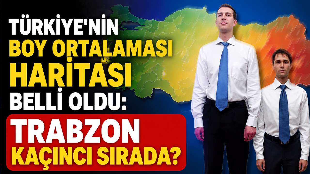 Türkiye'nin boy ortalaması haritası belli oldu: Trabzon kaçıncı sırada?