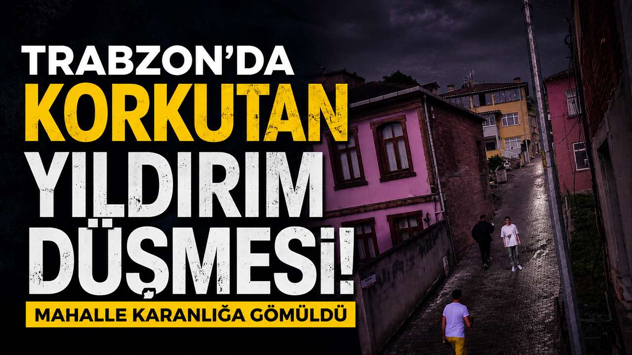 Trabzon'da korkutan yıldırım düşmesi: Mahalle karanlığa gömüldü