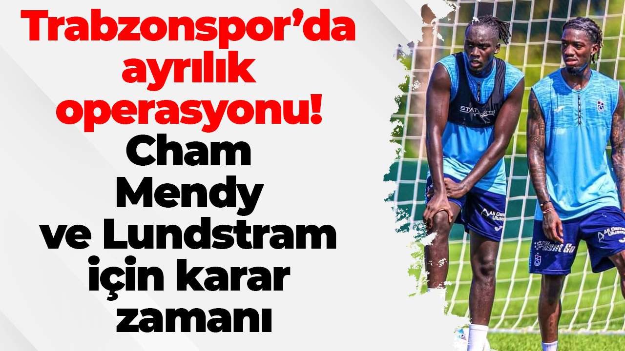Trabzonspor’da ayrılık operasyonu! Cham, Mendy ve Lundstram için karar zamanı