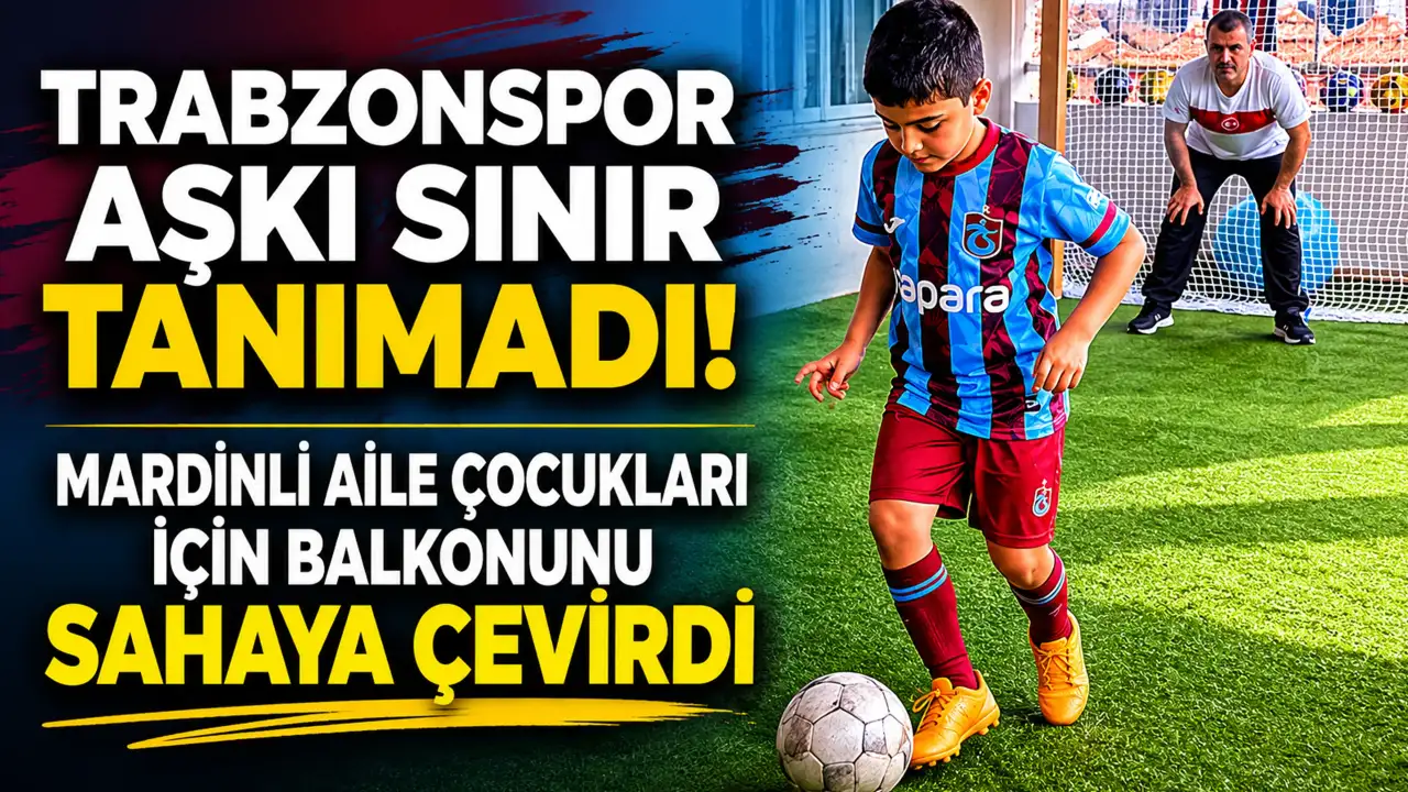 Mardinli ama koyu Trabzonsporlu! Trabzonspor aşkı babaya bunu yaptırdı