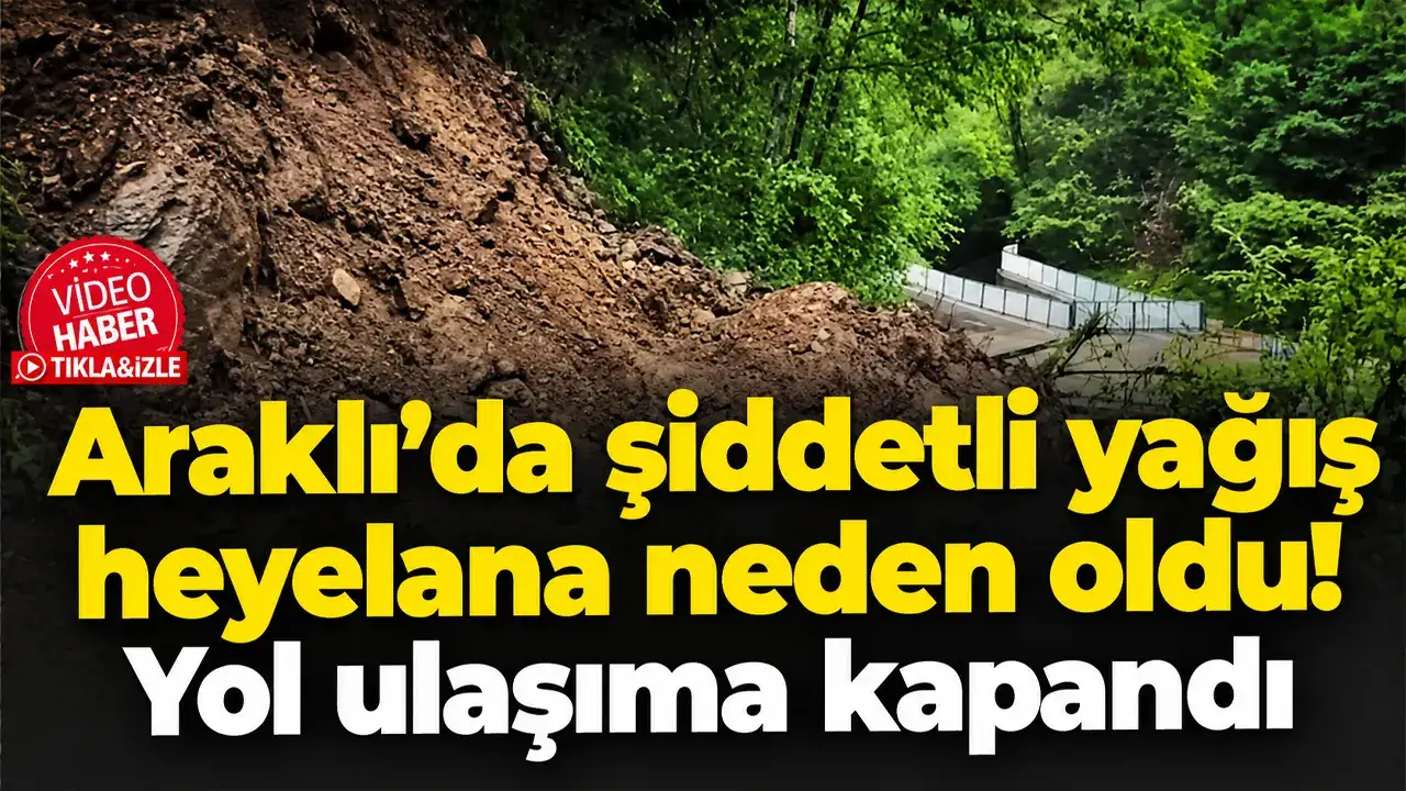 Araklı’da şiddetli yağış heyelana neden oldu! Yol ulaşıma kapandı