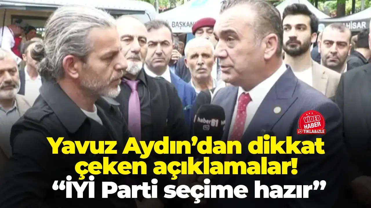 Yavuz Aydın’dan dikkat çeken açıklamalar: “İYİ Parti seçime hazır”