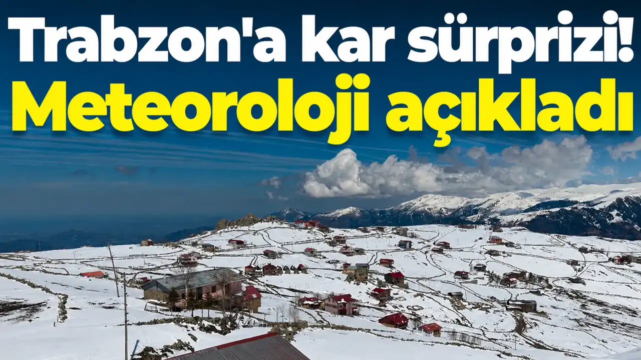 Trabzon'a kar sürprizi! Meteoroloji açıkladı