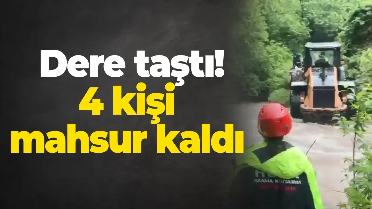 Artvin’de dere taştı! 4 kişi mahsur kaldı
