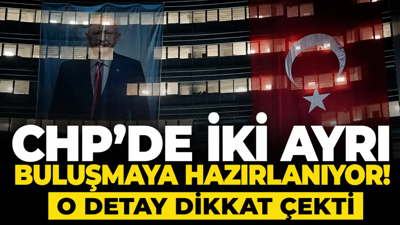 CHP'de iki ayrı buluşmaya hazırlanıyor