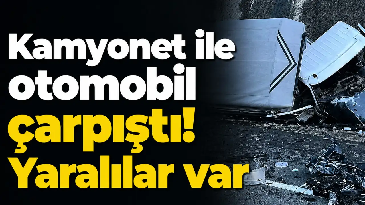 Kamyonet ile otomobil çarpıştı! Yaralılar var