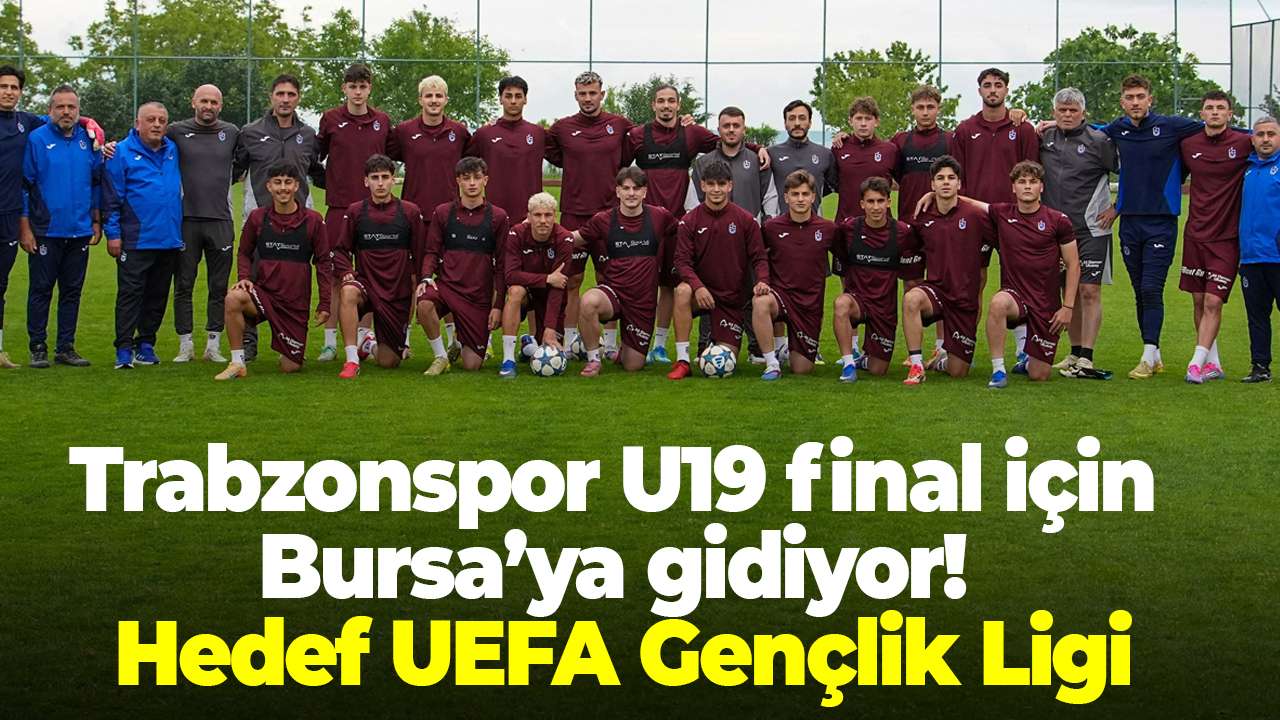 Trabzonspor U19 final için Bursa’ya gidiyor! Hedef UEFA Gençlik Ligi